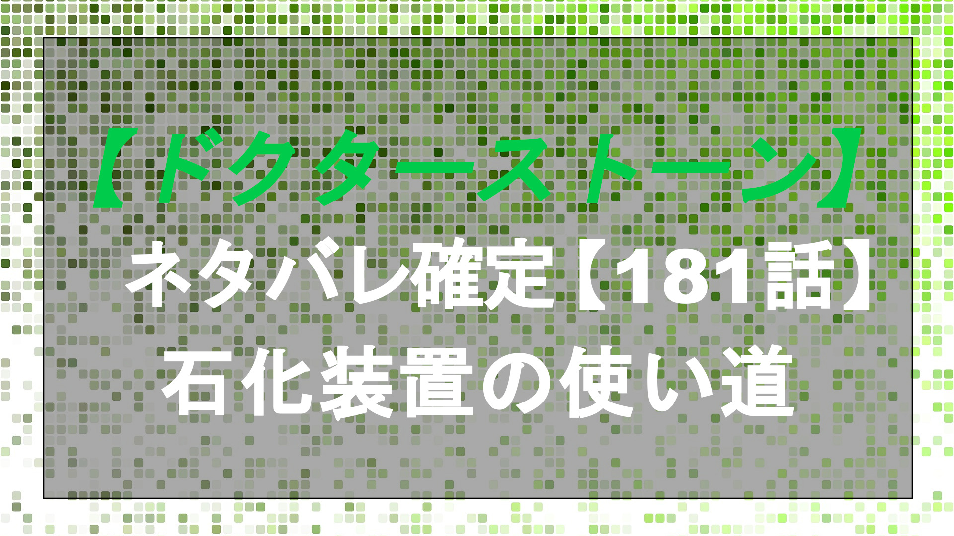 ドクターストーンのネタバレ181話 石化装置の使い道 Entm Life