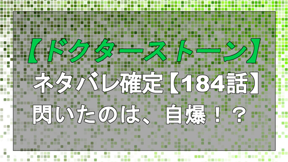 ドクターストーンのネタバレ最新話確定速報184話 閃いたのは 自爆 漫画考察日誌