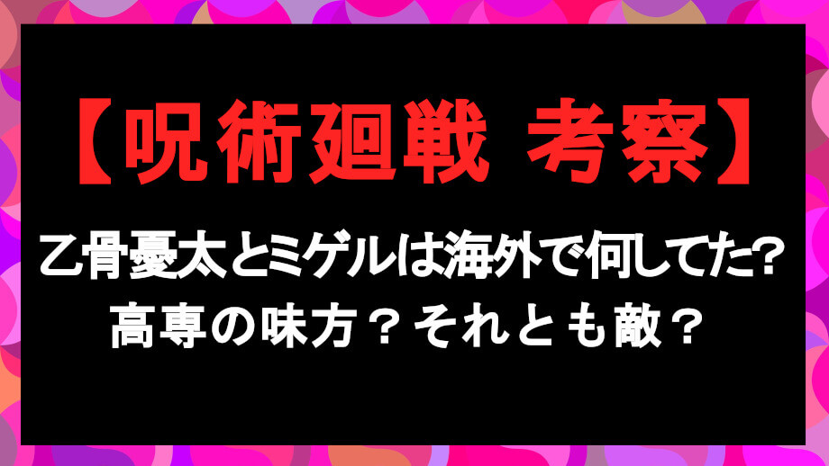 呪術廻戦 乙骨憂太とミゲルはなぜ海外に 再登場後は味方だと判明 漫画考察日誌